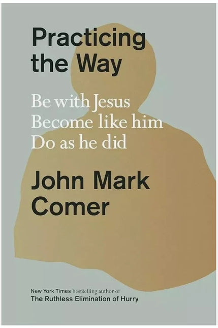 Practicing the Way Be with Jesus Become Like Him Do As He Did by John